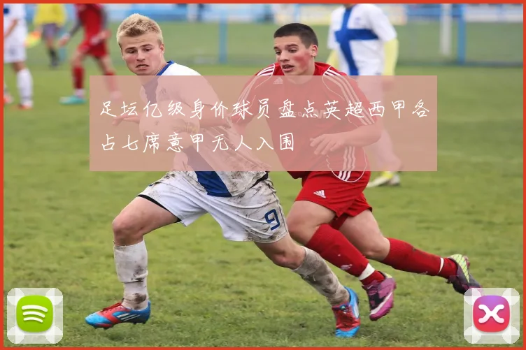 足坛亿级身价球员盘点英超西甲各占七席意甲无人入围