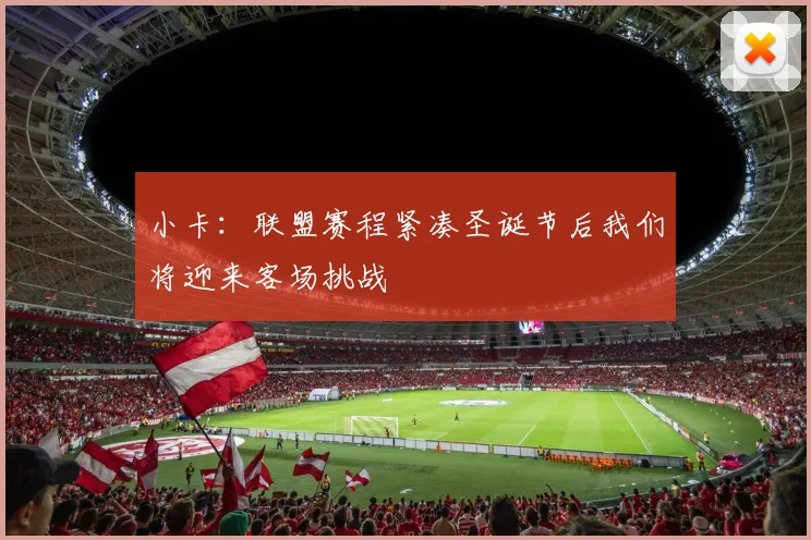 小卡：联盟赛程紧凑圣诞节后我们将迎来客场挑战