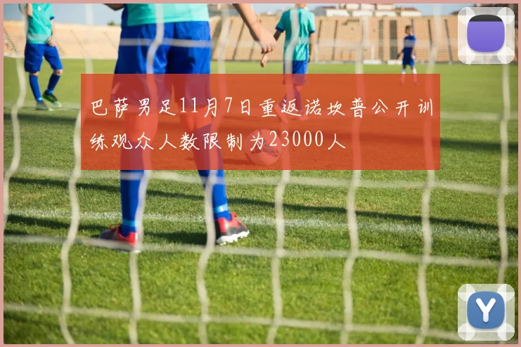 巴萨男足11月7日重返诺坎普公开训练观众人数限制为23000人