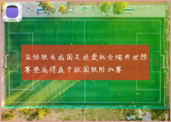 亚协联或成国足逆袭机会瑞典世预赛垫底得益于欧国联附加赛